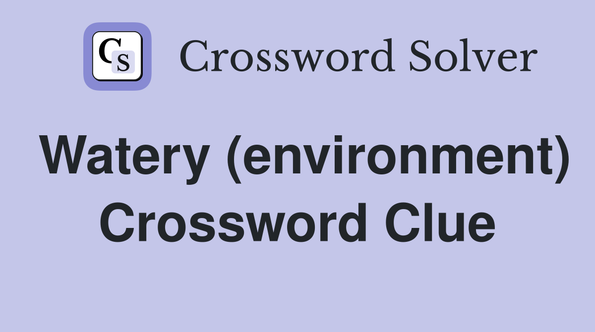 Watery (environment) Crossword Clue