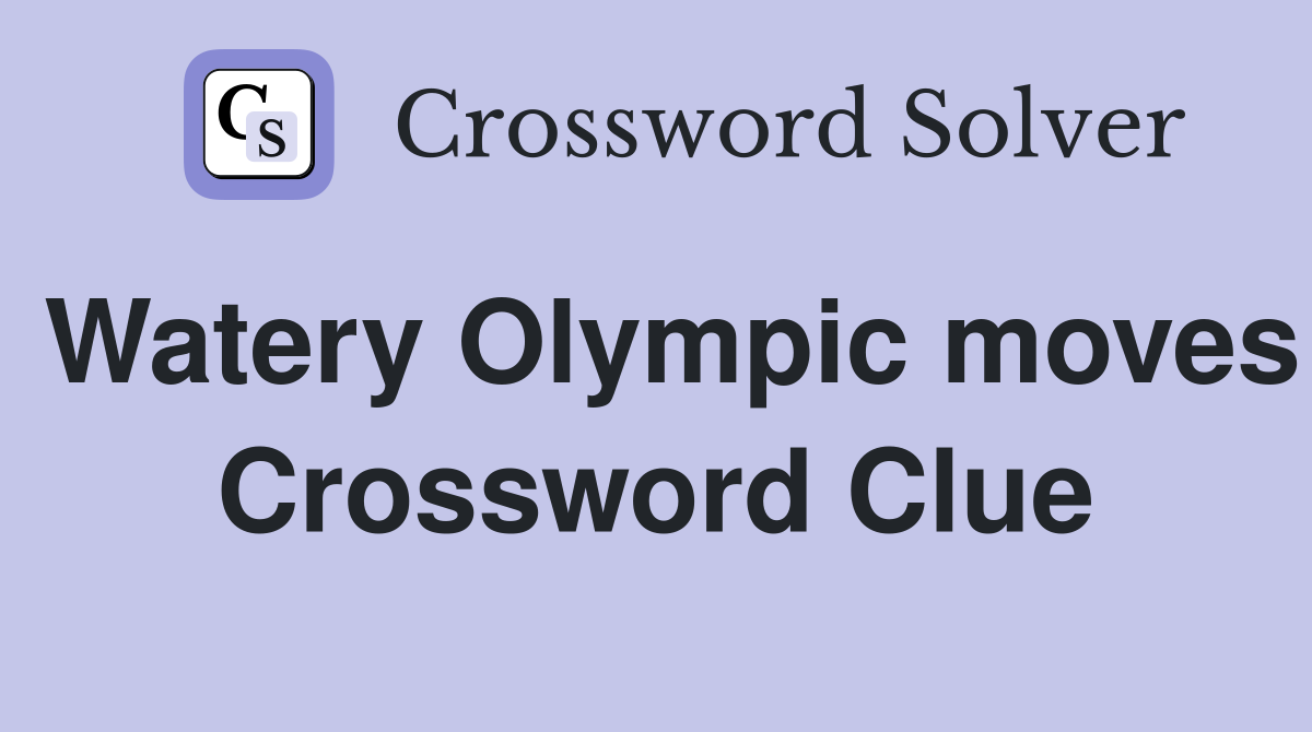 Watery Olympic moves Crossword Clue