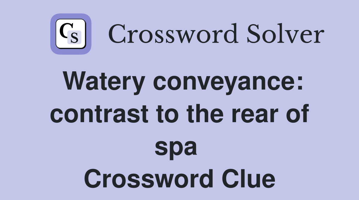 Watery conveyance: contrast to the rear of spa  Crossword Clue