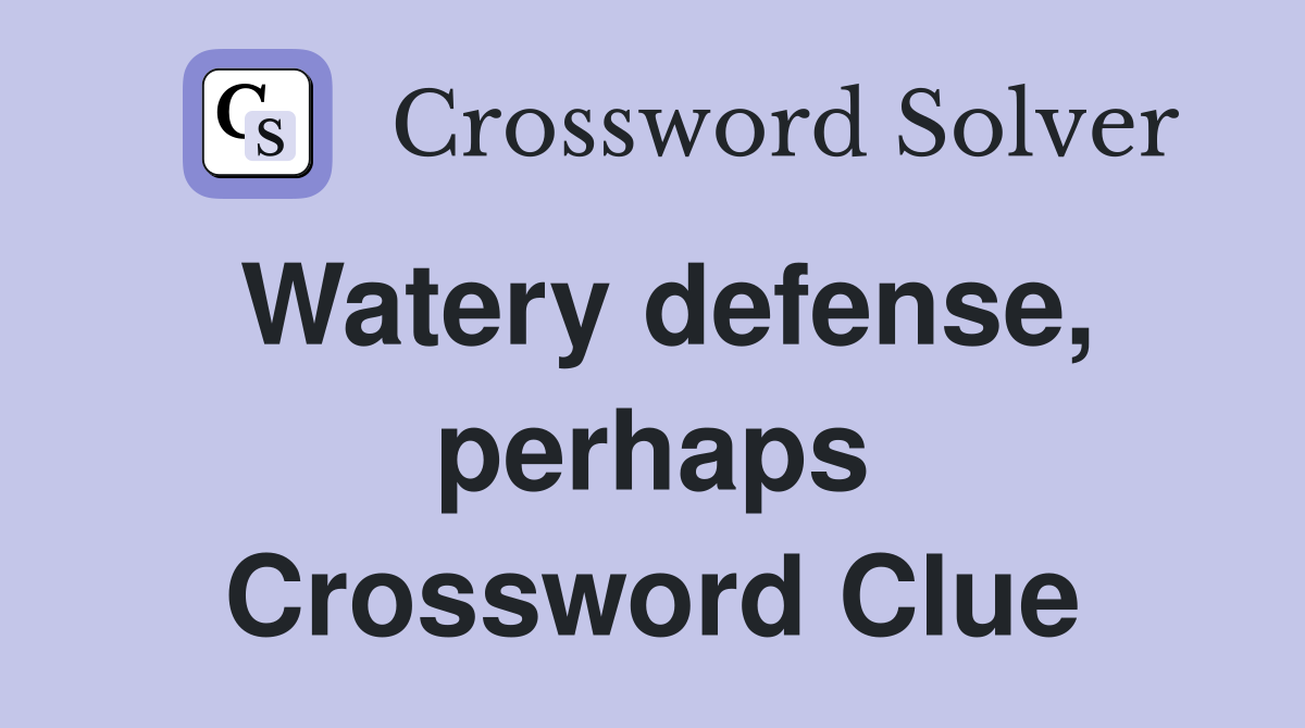 Watery defense, perhaps Crossword Clue