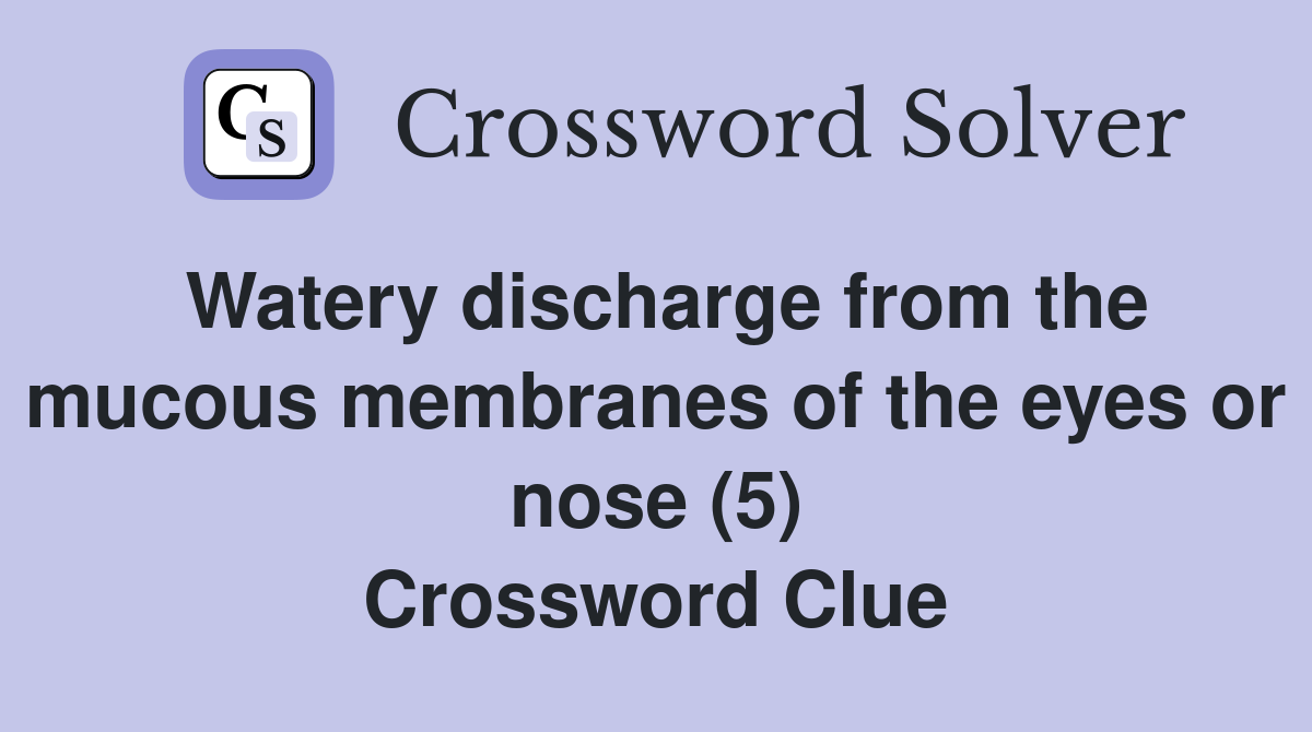 Watery discharge from the mucous membranes of the eyes or nose (5) Crossword Clue