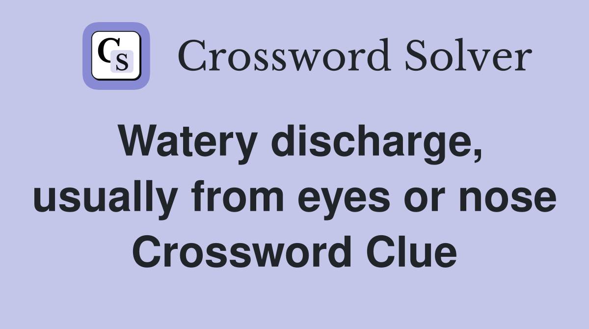 Watery discharge, usually from eyes or nose Crossword Clue
