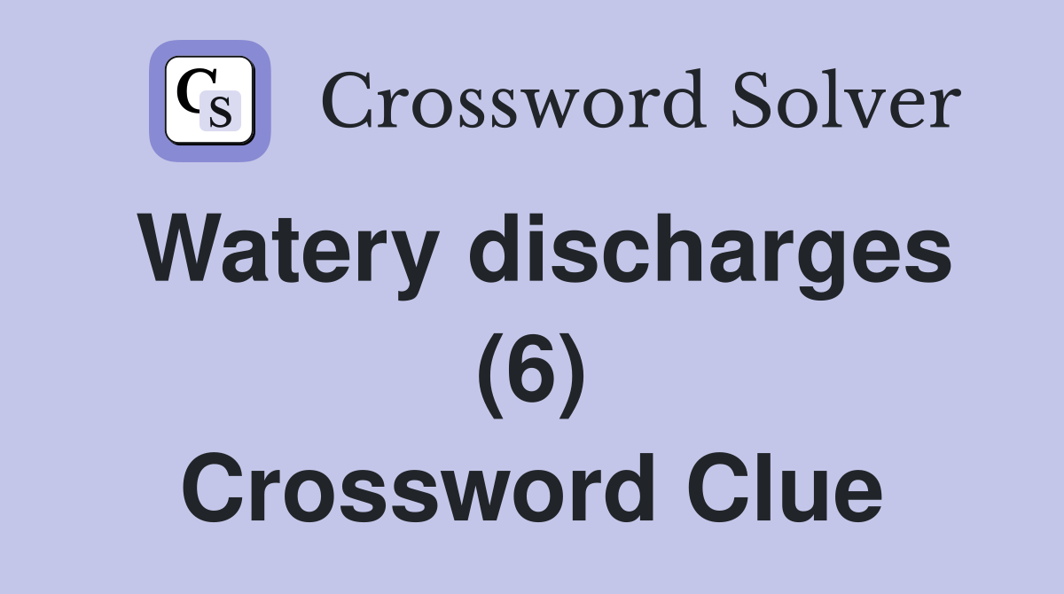 Watery discharges (6) Crossword Clue