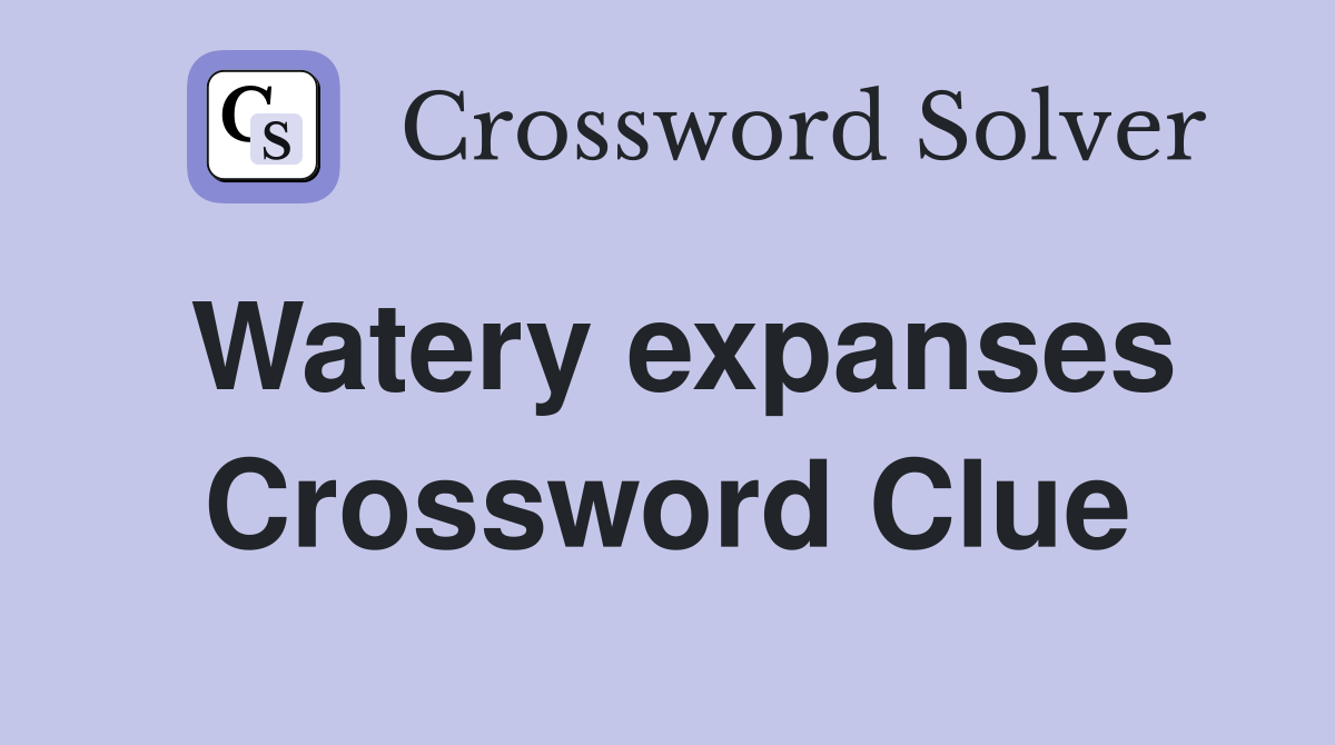 Watery expanses Crossword Clue
