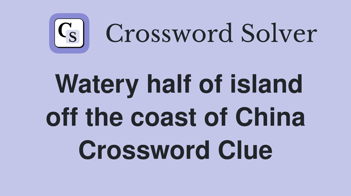 Watery half of island off the coast of China Crossword Clue