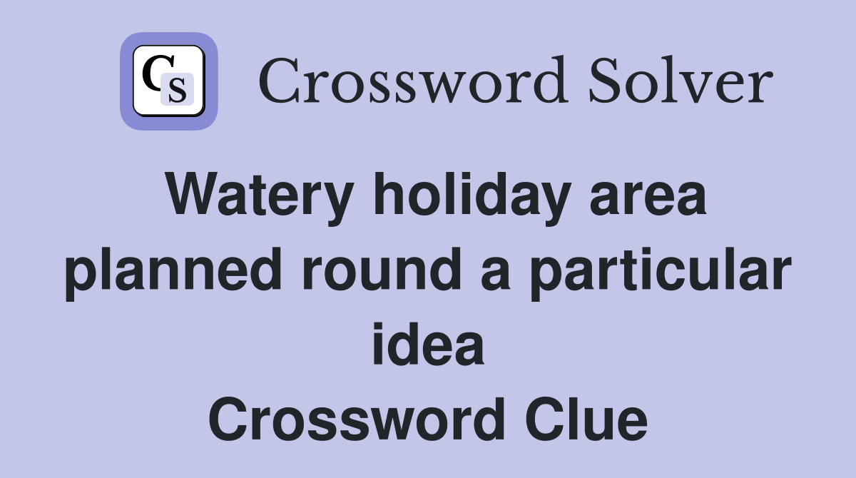 Watery holiday area planned round a particular idea Crossword Clue