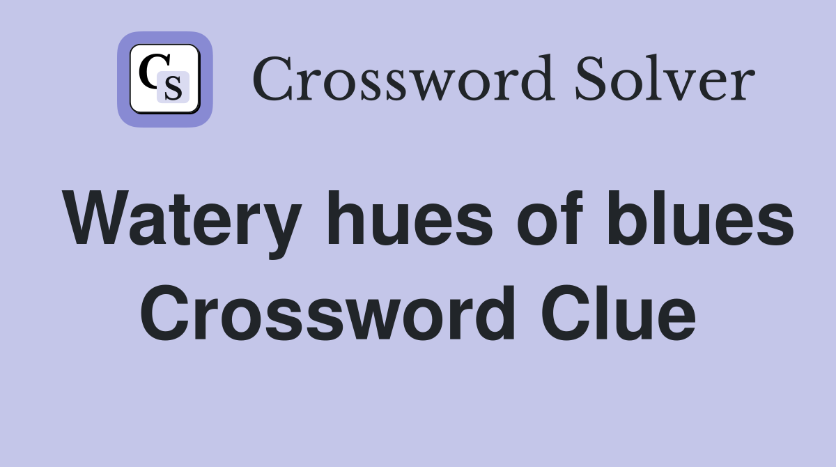 Watery hues of blues Crossword Clue
