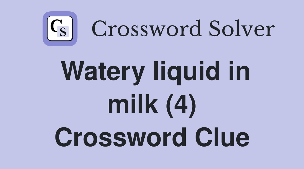Watery liquid in milk (4) Crossword Clue