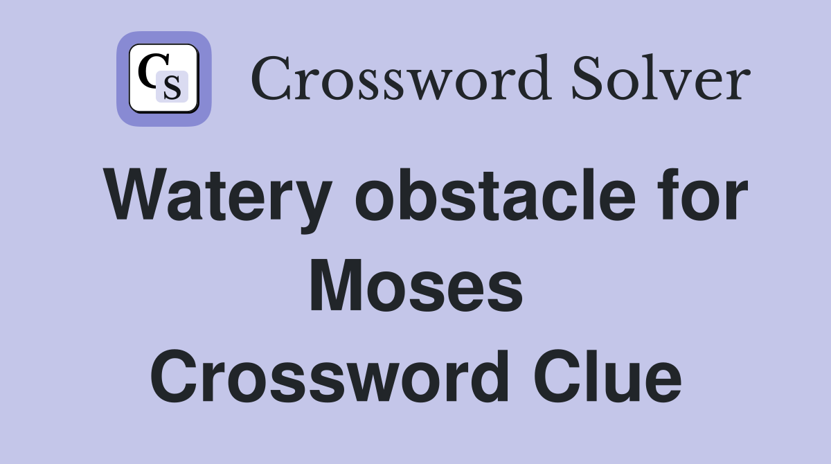 Watery obstacle for Moses Crossword Clue