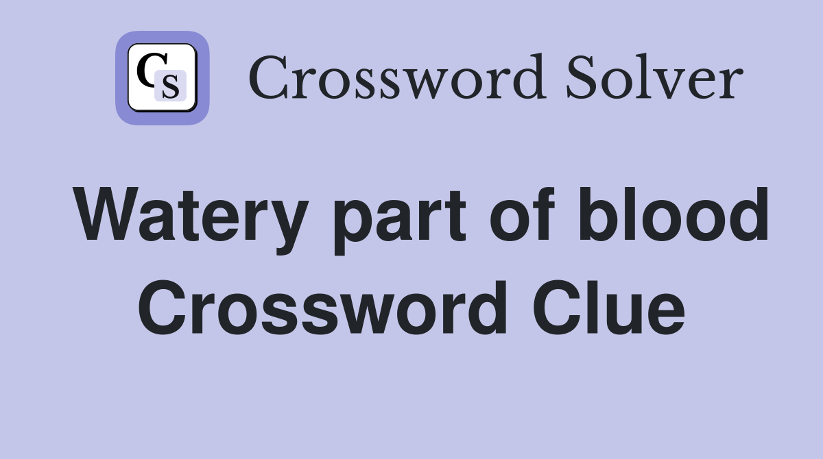 Watery part of blood Crossword Clue