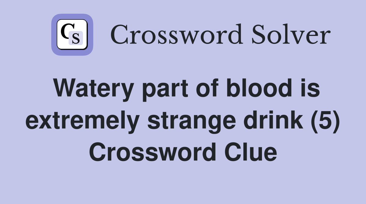 Watery part of blood is extremely strange drink (5) Crossword Clue