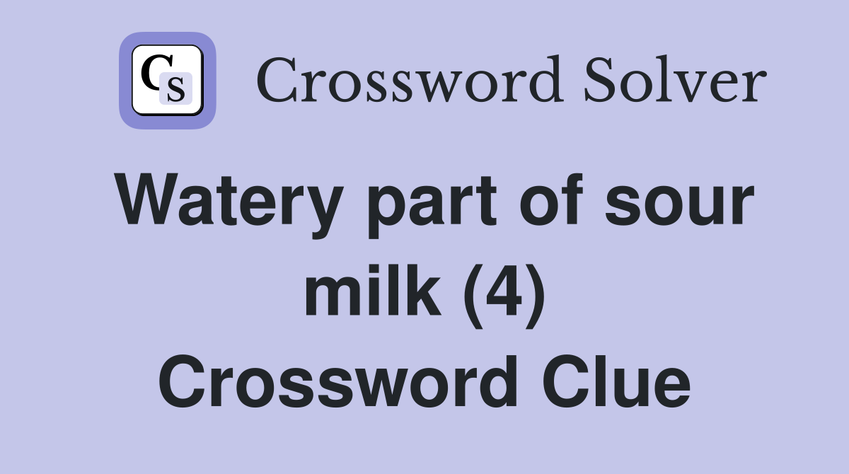 Watery part of sour milk (4) Crossword Clue
