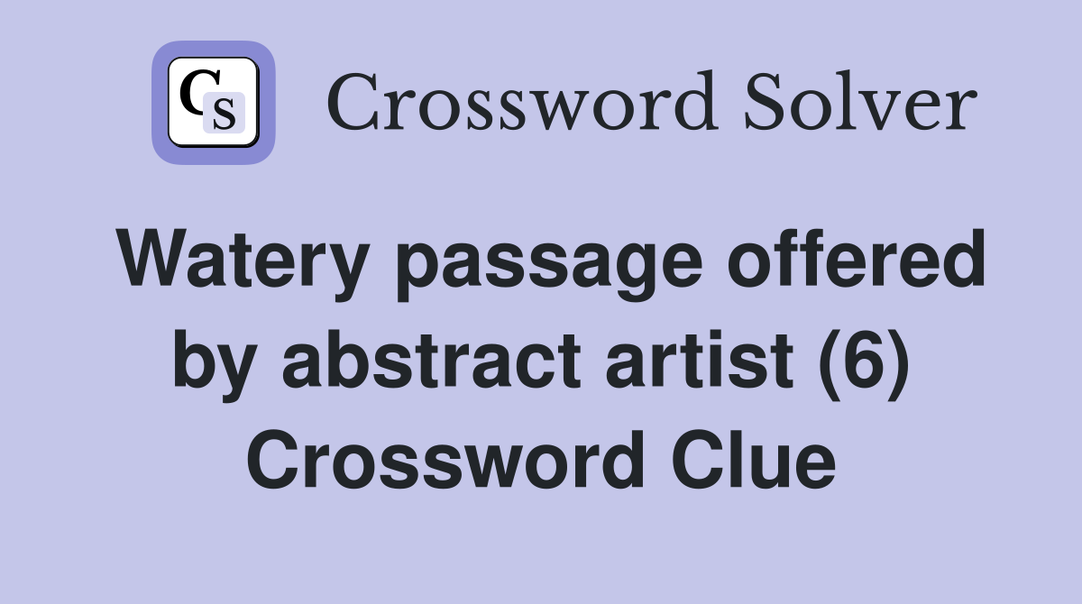 Watery passage offered by abstract artist (6) Crossword Clue