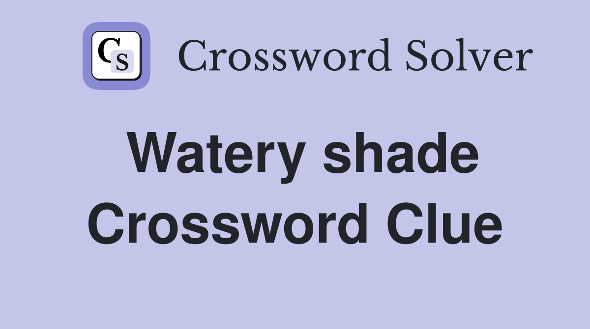 Watery shade Crossword Clue