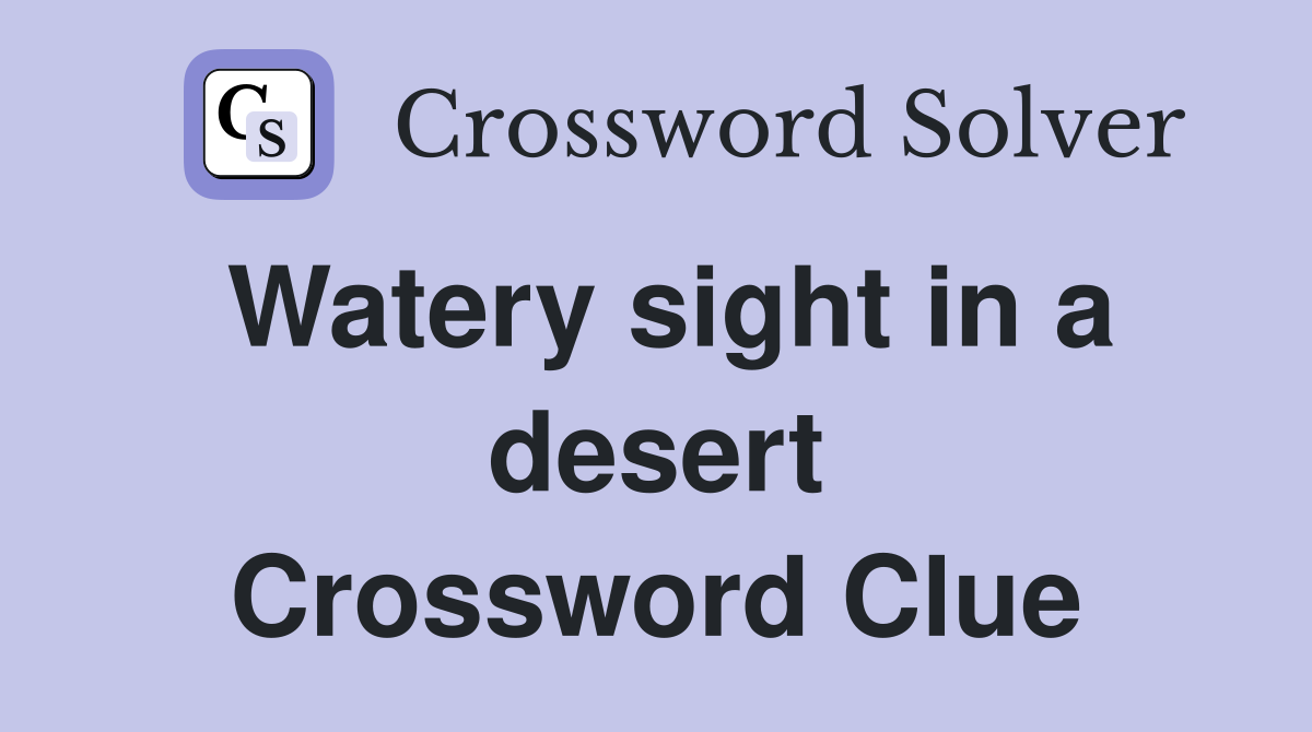 Watery sight in a desert Crossword Clue