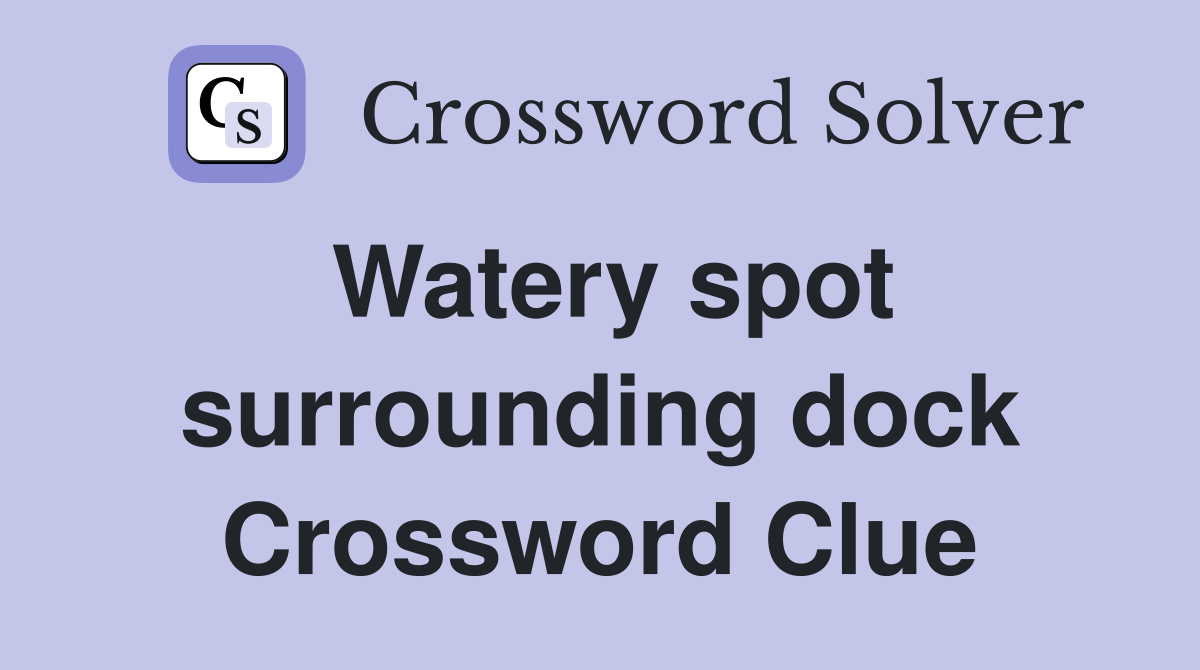 Watery spot surrounding dock Crossword Clue