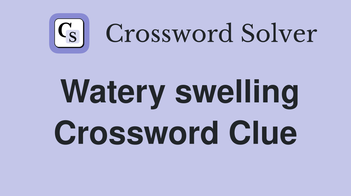 Watery swelling Crossword Clue