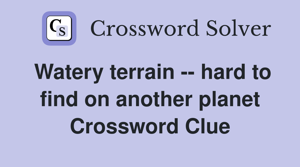 Watery terrain -- hard to find on another planet Crossword Clue