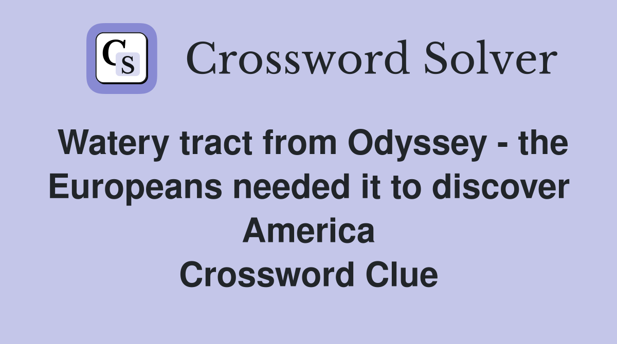 Watery tract from Odyssey - the Europeans needed it to discover America Crossword Clue
