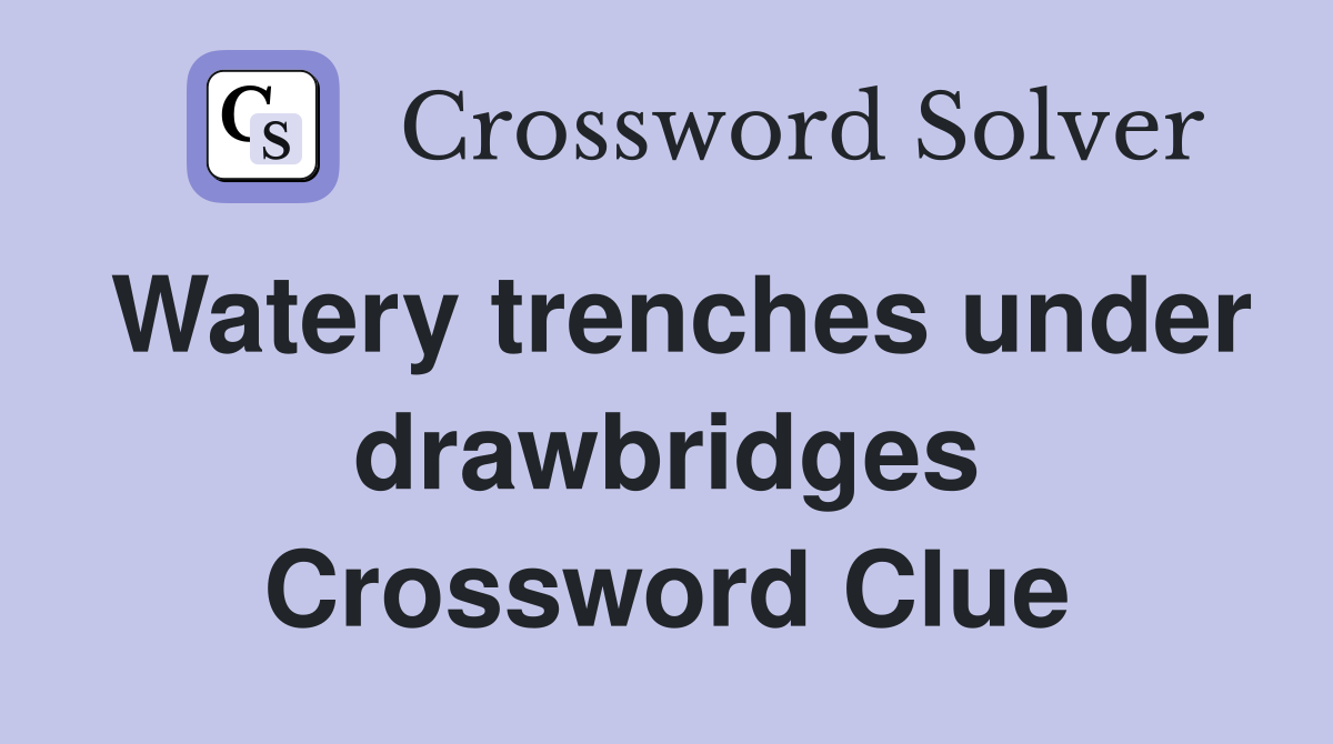 Watery trenches under drawbridges Crossword Clue