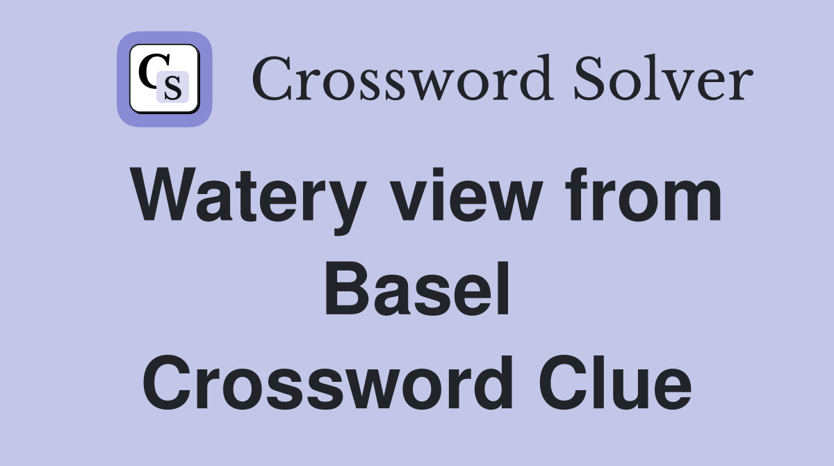 Watery view from Basel Crossword Clue