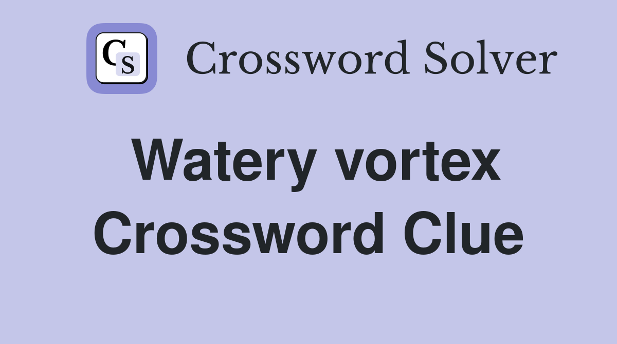 Watery vortex Crossword Clue