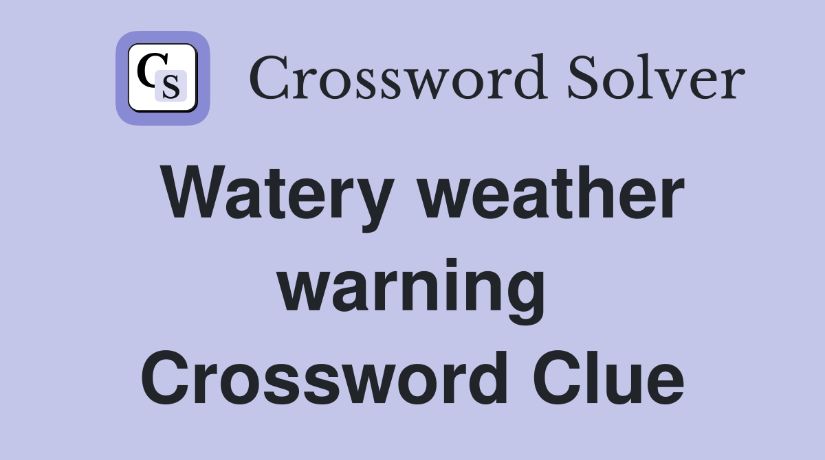 Watery weather warning Crossword Clue