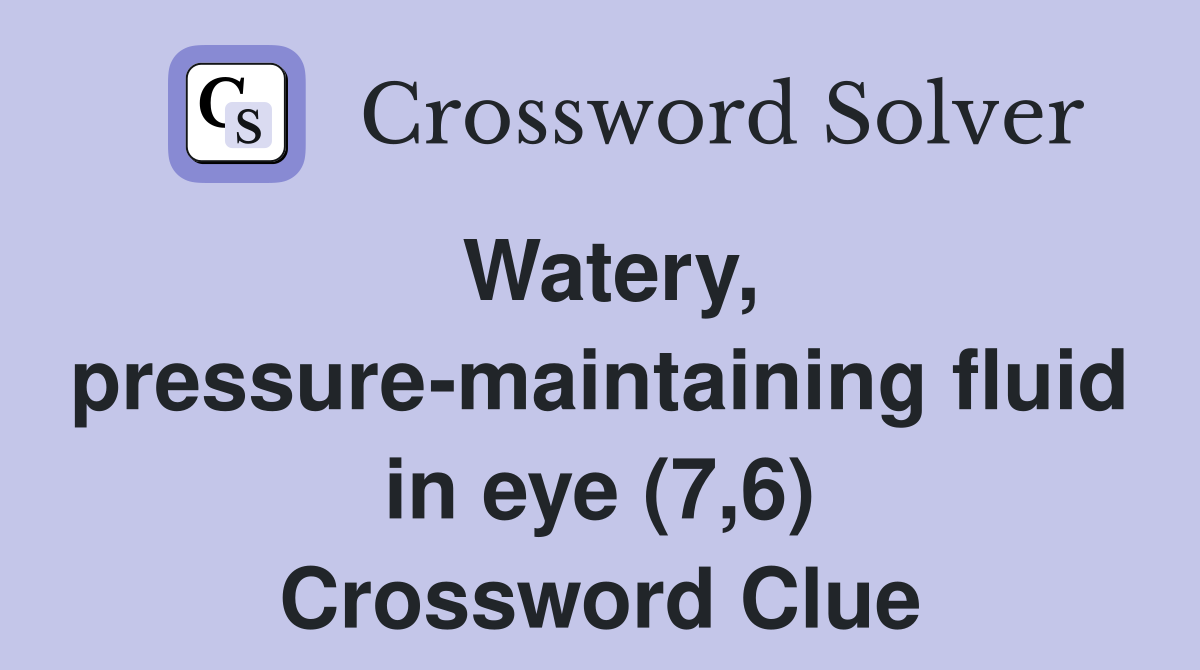 Watery, pressure-maintaining fluid in eye (7,6) Crossword Clue