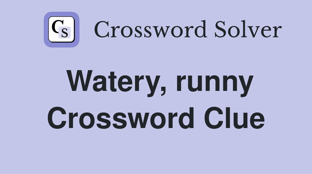 Watery, runny Crossword Clue