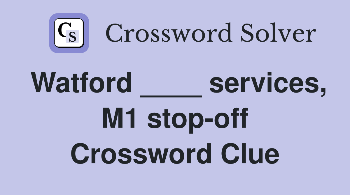 Watford ____ services, M1 stop-off Crossword Clue