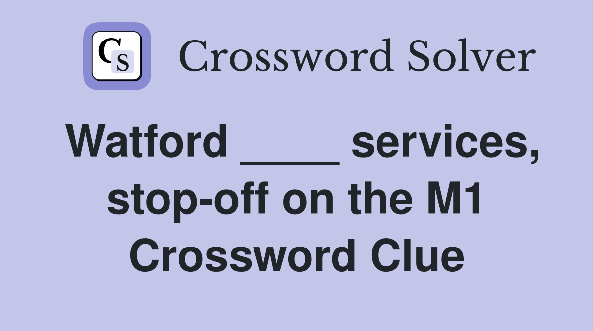 Watford ____ services, stop-off on the M1 Crossword Clue