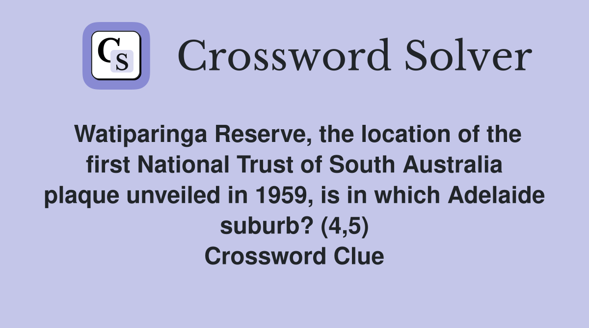 Watiparinga Reserve, the location of the first National Trust of South Australia plaque unveiled in 1959, is in which Adelaide suburb? (4,5) Crossword Clue