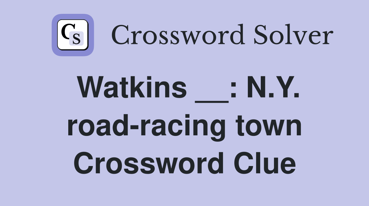 Watkins __: N.Y. road-racing town Crossword Clue