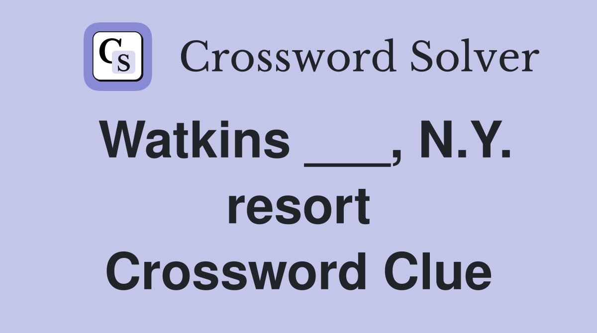 Watkins ___, N.Y. resort Crossword Clue