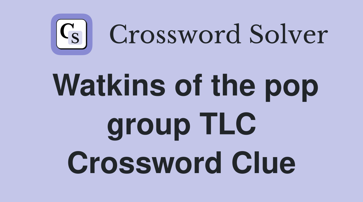 Watkins of the pop group TLC Crossword Clue