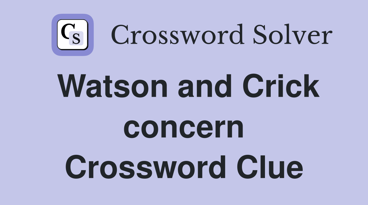 Watson and Crick concern Crossword Clue