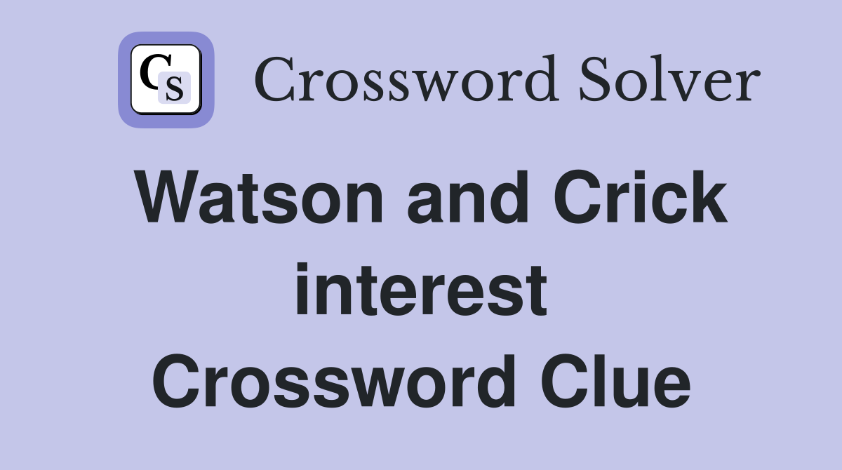 Watson and Crick interest Crossword Clue