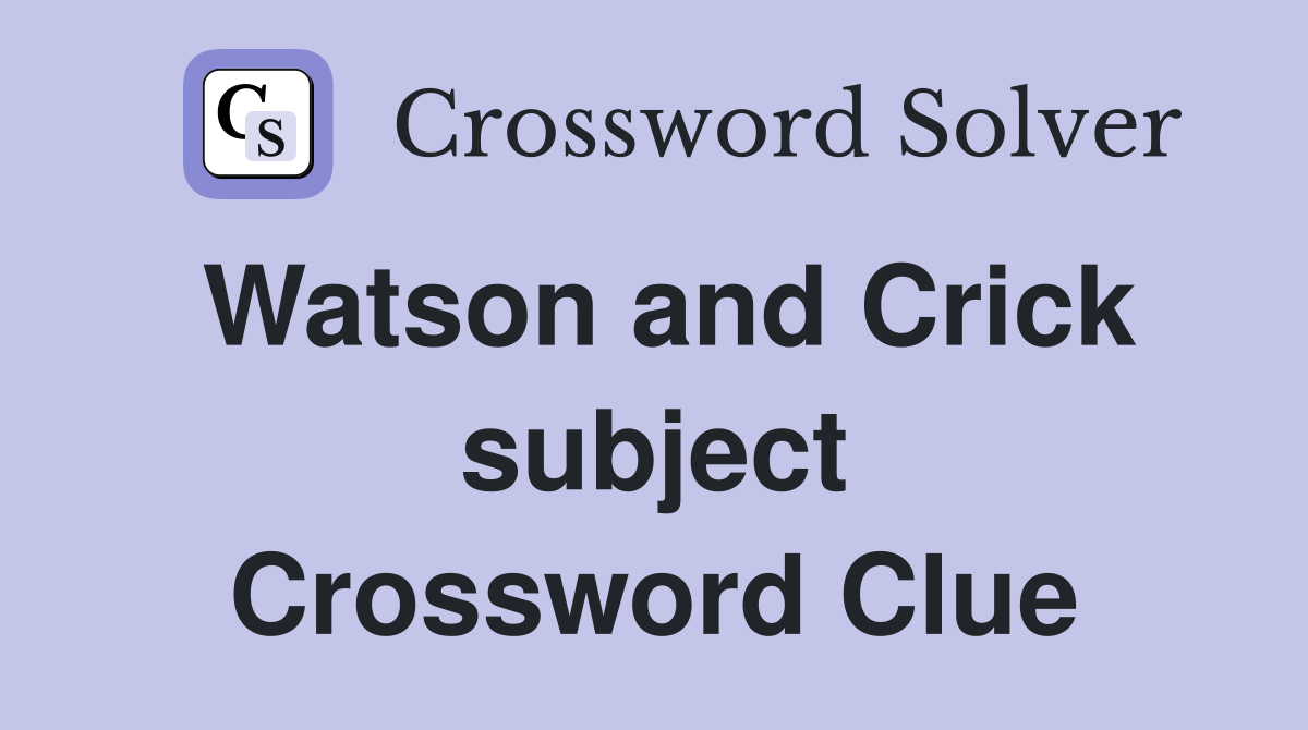 Watson and Crick subject Crossword Clue