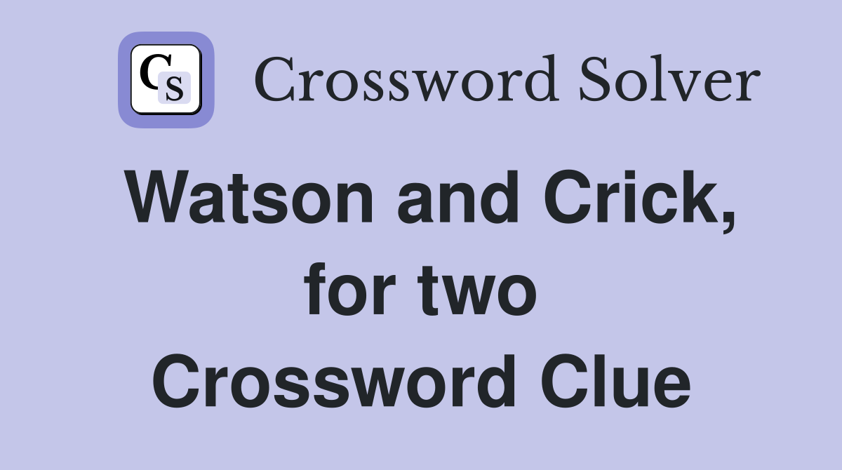 Watson and Crick, for two Crossword Clue