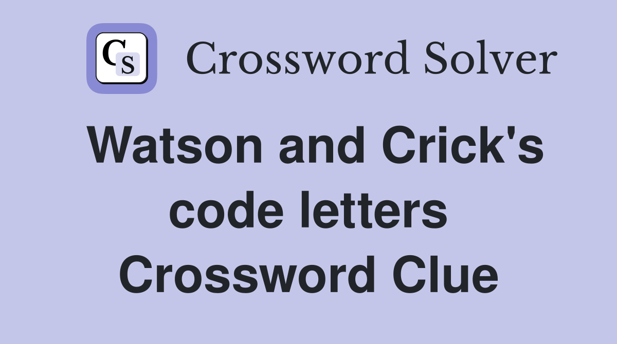 Watson and Crick's code letters Crossword Clue