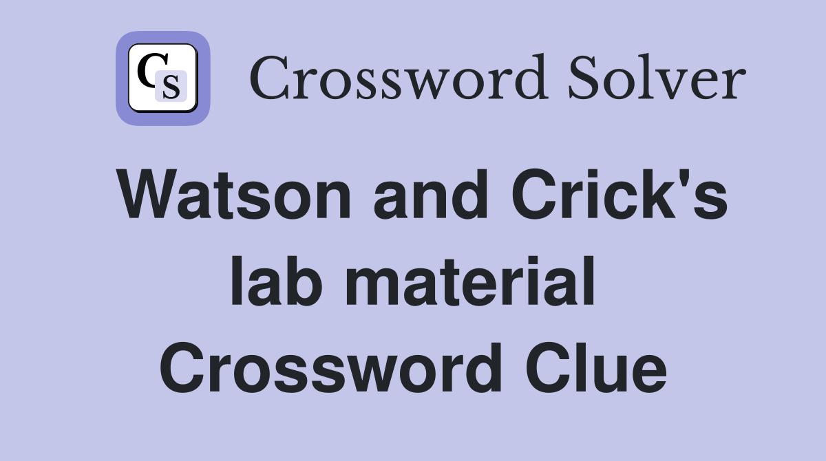Watson and Crick's lab material Crossword Clue
