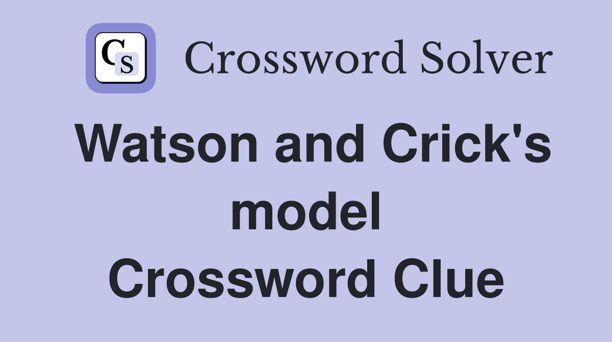 Watson and Crick's model Crossword Clue