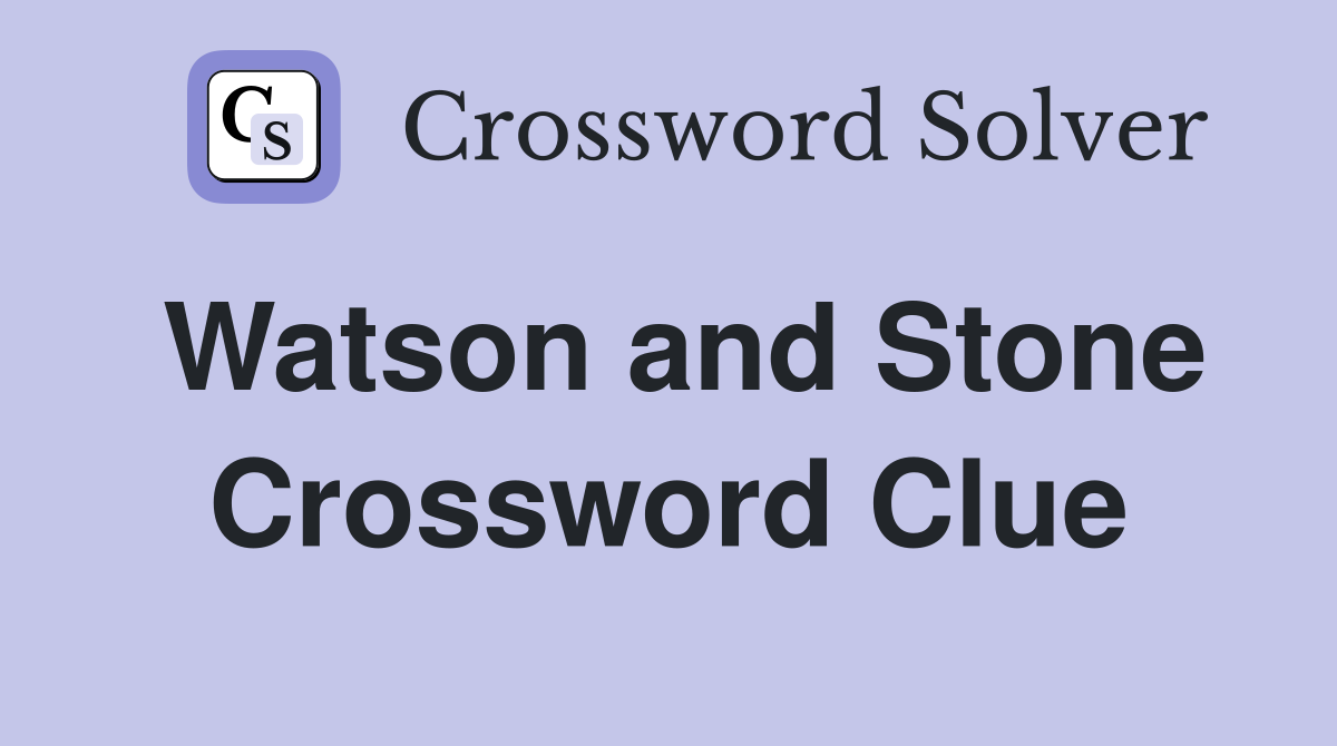 Watson and Stone Crossword Clue