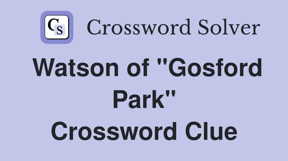 Watson of "Gosford Park" Crossword Clue