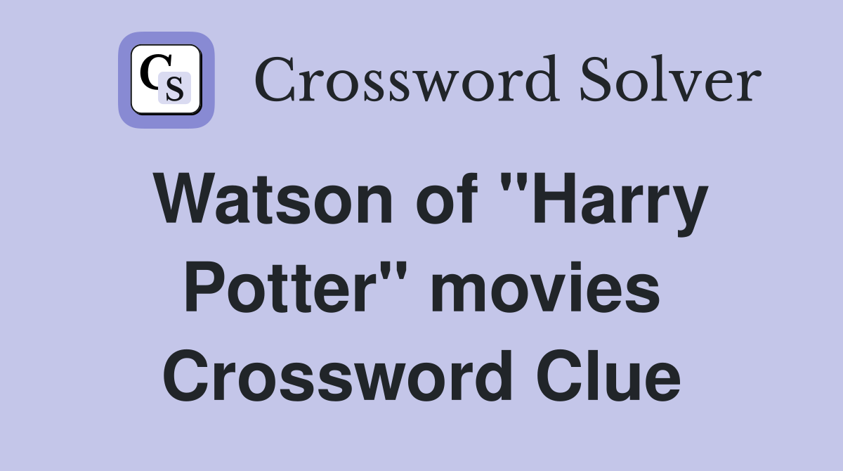 Watson of "Harry Potter" movies Crossword Clue