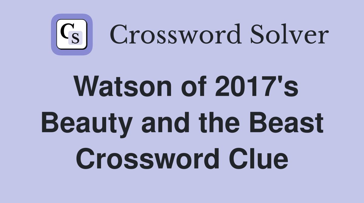 Watson of 2017's Beauty and the Beast Crossword Clue