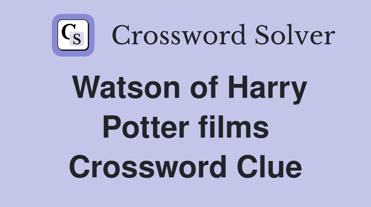 Watson of Harry Potter films Crossword Clue
