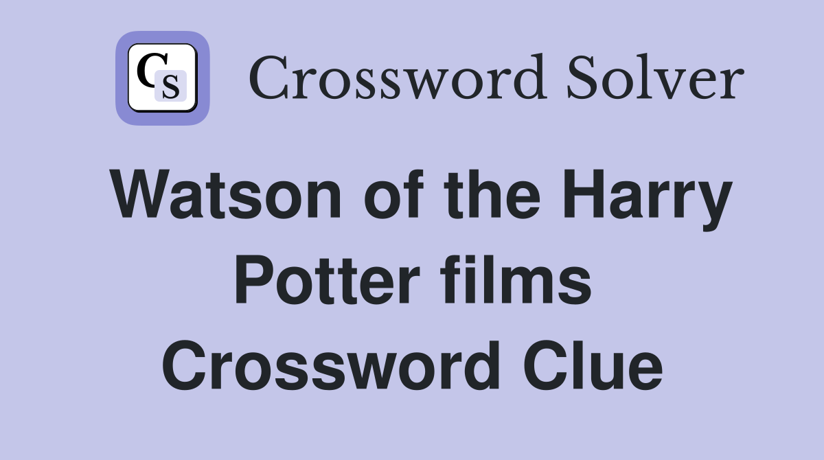Watson of the Harry Potter films Crossword Clue