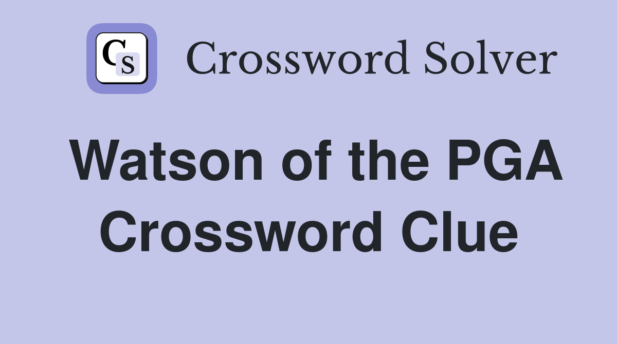 Watson of the PGA Crossword Clue