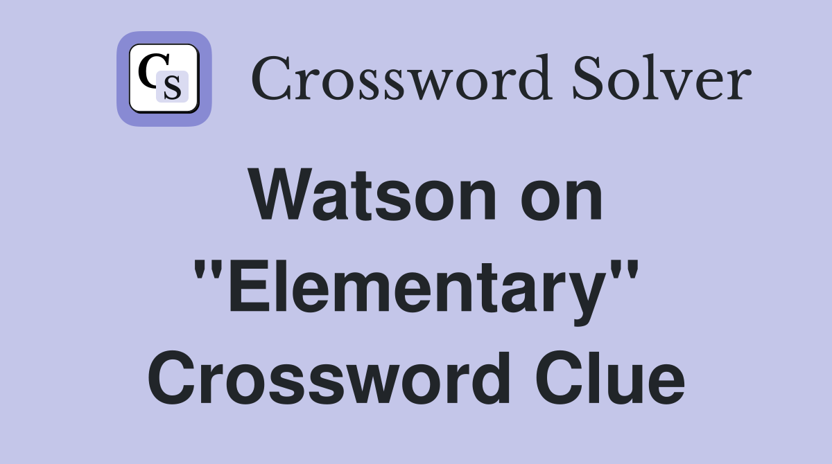 Watson on ''Elementary'' Crossword Clue